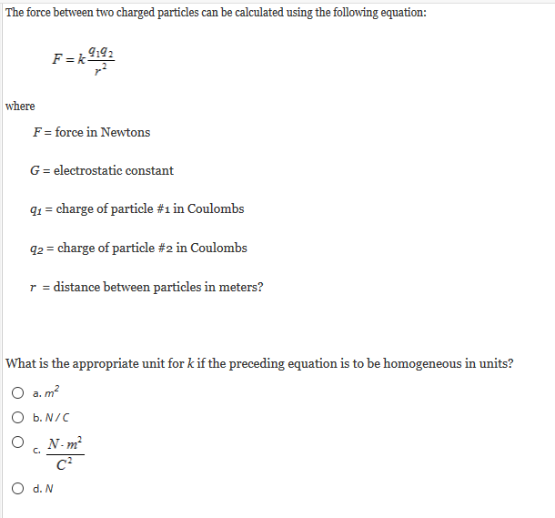 What is the appropriate unit for k if the preceding equation is to be homogeneous in units?
O a. m?
O b. N/C
O. N- m²
C.
O d. N
