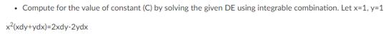 Compute for the value of constant (C) by solving the given DE using integrable combination. Let x=1, y=1
x²(xdy+ydx)=2xdy-2ydx
