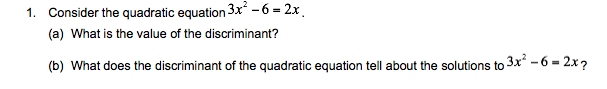 1. Consider the quadratic equation 3x – 6 = 2x.
(a) What is the value of the discriminant?
(b) What does the discriminant of the quadratic equation tell about the solutions to 3x* -6 = 2x?
