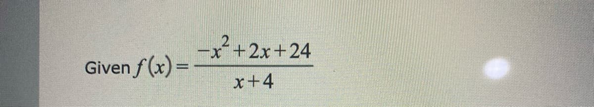 -x +2x+24
Given f (x) =
x+4
