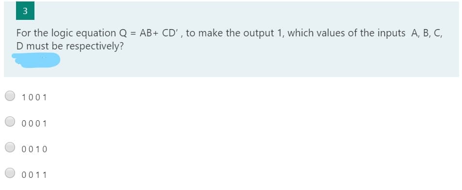 For the logic equation Q = AB+ CD' , to make the output 1, which values of the inputs A, B, C,
D must be respectively?
%3D
1001
0001
0010
0011
