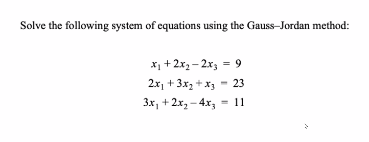 Solve the following system of equations using the Gauss-Jordan method:
х1+2х, — 2х; %3D 9
2x1 + 3x2 + x3
23
Зх, + 2х, — 4х;
11
