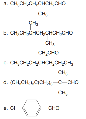 a. CH;CH,CH,CHCH,CHO
CH3
CH3
b. CH;CH,CHCH,CHCH,CHO
CH3
CH2CHO
c. CH;CH,CH,ČHCH,CH2CH3
CH3
d. (CH,CH2),C(CH)3— С—СНо
CH3
e. CI-
CHO
