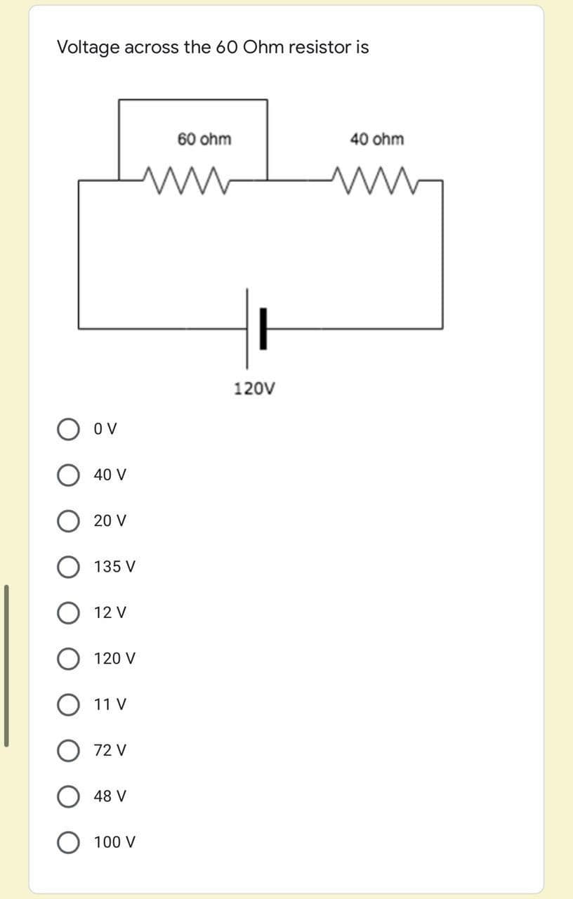 Voltage across the 60 Ohm resistor is
60 ohm
40 ohm
120V
O V
40 V
20 V
135 V
O 12 V
120 V
O 11 V
O 72 V
48 V
100 V

