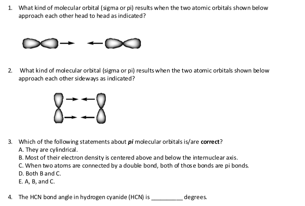 What kind of molecular orbital (sigma or pi) results when the two atomic orbitals shown below
approach each other head to head as indicated?
