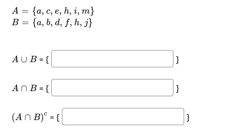 A = {a, c, e, h, i, m}
В %3 {а, b, d, f, һ, j}
В
AUB = {
AN B = {
(AN B)ª = {
}
