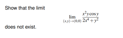Show that the limit
xłycosy
lim
(x.y)→(0,0) 2x4 +y²
does not exist.
