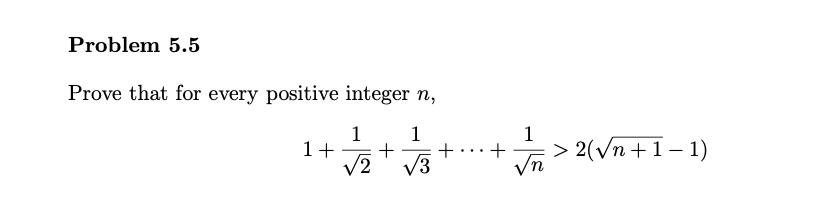 Problem 5.5
Prove that for every positive integer n,
1
1+
V2
1
+
+...+
V3
Vn
1
> 2(Vn+1– 1)
