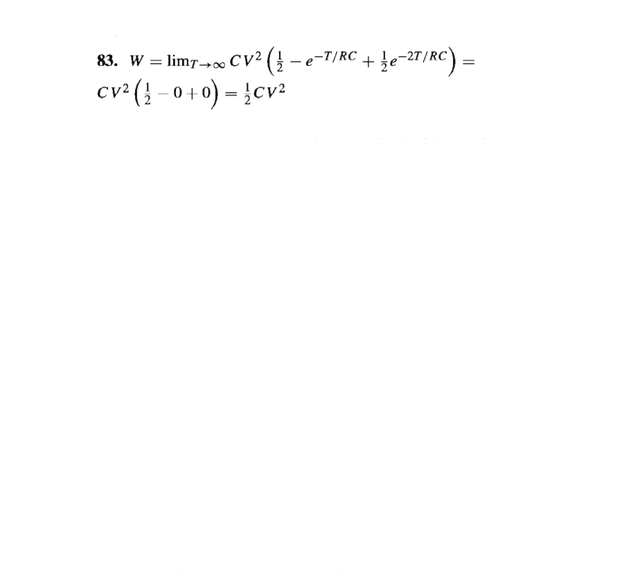 83. W = lim7→∞CV2
(}--T)RC + }e-27/RC) =
cv² (} - 0+ 0) – }cv²
%3D
