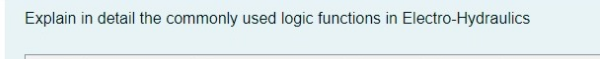 Explain in detail the commonly used logic functions in Electro-Hydraulics
