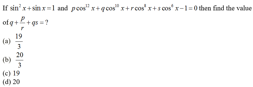 If sin x+sin x=1 and pcos"x+q cos" x+rcos x+s cos° x–1=0 then find the value
of q +
2+ qs = ?
19
(а)
-
20
(b)
3
(c) 19
(d) 20
3.
