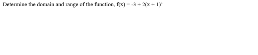 Determine the domain and range of the function, f(x) = -3 + 2(x + 1)4
