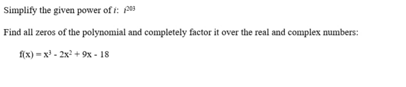 Simplify the given power of i: 203
Find all zeros of the polynomial and completely factor it over the real and complex numbers:
f(x) — х - 2х? + 9х- 18
