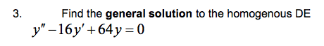 Find the general solution to the homogenous DE
у" - 16у'+64 у 30
3.
