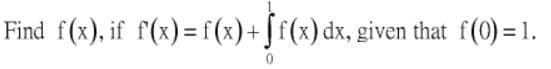 Find f(x), if f(x)=f(x)+ƒ f(x) dx, given that f(0) = 1.
