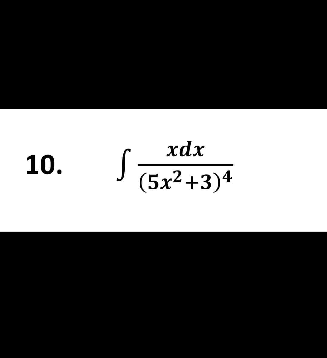 10.
S
xdx
(5x2+3)4