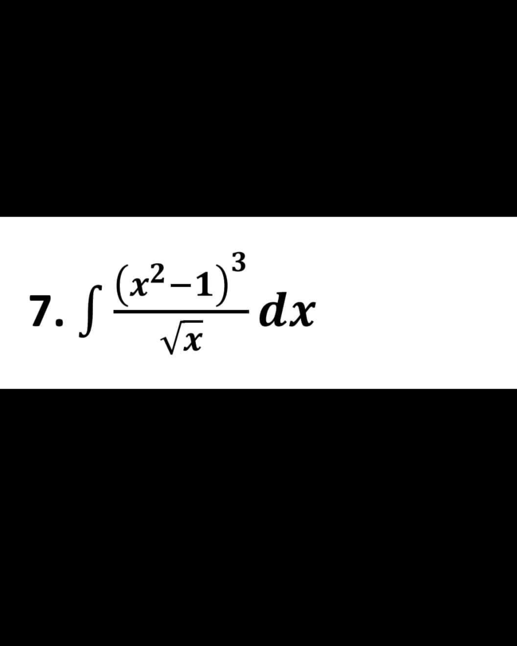 (x²-1)
7. S
√x
3
dx