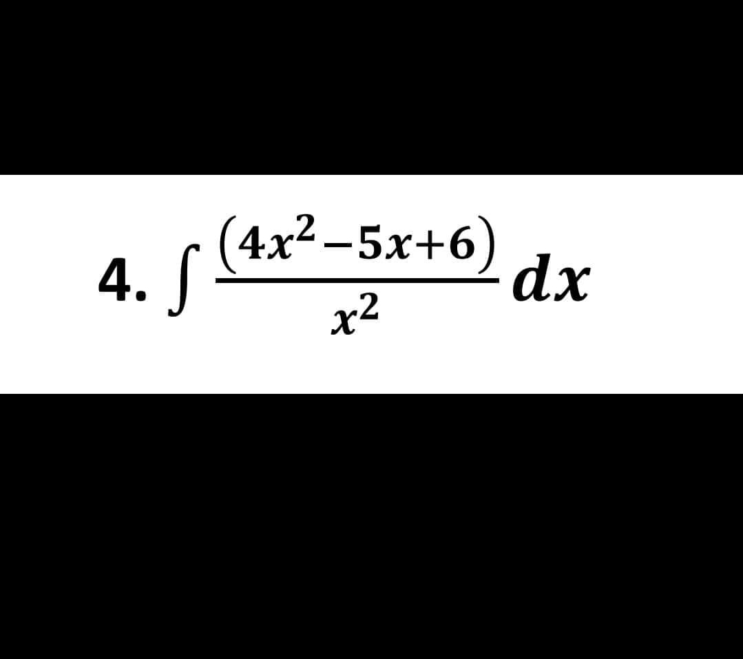 4. S
(4x²–5x+6)
x²
dx