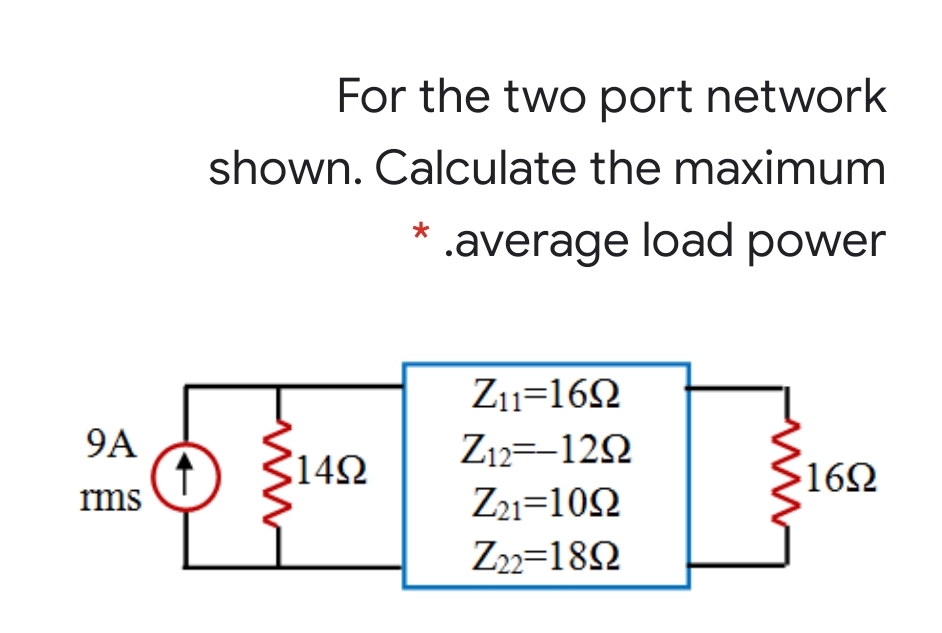 For the two port network
shown. Calculate the maximum
.average load power

