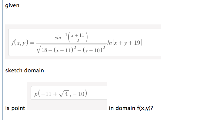 given
sin
-In\x+ y + 19|
Ax, y) =
V18 – (x + 11)² – (y + 10)²
sketch domain
|p(-11+ v7, - 10)
is point
in domain f(x,y)?
