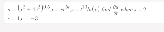 u = (? + 4,²)0.5_x = se"y = r'°In(r) find
2 0.5
x = se",y=t°In(r) find
Ou when s= 2,
Ot
u = (x" + 4y
r = 4,t = -3
