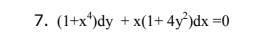 7. (1+x*)dy + x(1+ 4y³)dx =0

