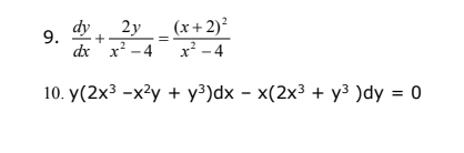 9. dy
2y
(x+2)²
+
dx 'x? -4 x² – 4
10. y(2x3 -x?y + y³)dx – x(2x³ + y3 )dy = 0
