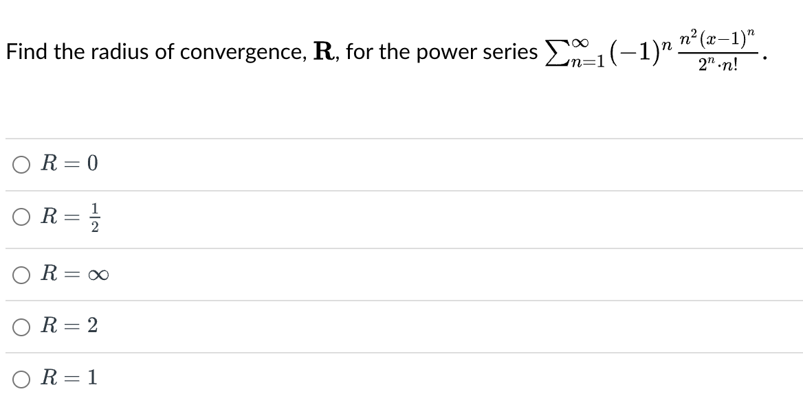 Find the radius of convergence, R, for the power series ₁ (−1)n.
in=.
O
R = 0
R = 2/1/2
R = ∞
R = 2
n² (x-1)"
2n.n!
OR=1