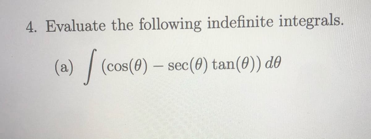 4. Evaluate the following indefinite integrals.
(a) / (cos(0) – sec(0) tan(0)) d0
