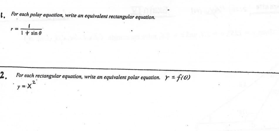 1. For each polar equation, write an equivalent rectangular equation.
I+ sin 0
2. For each rectangular equation, write an equivalent polar equation. r = f10)
y = X
