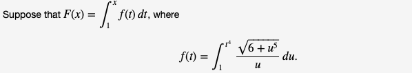 Suppose that F(x)
f(t) dt, where
V6 + u
f(t) =
du.
