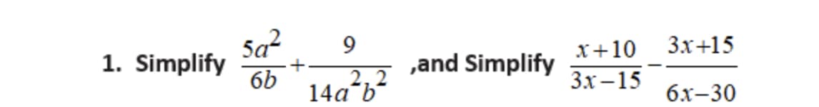 Sa²
9
x+10
3х+15
1. Simplify
,and Simplify
+
2,2
6b
14a b
3х —15
бх-30
