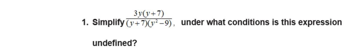 3 y(y+7)
1. Simplify (y+7)(v² –9), under what conditions is this expression
undefined?
