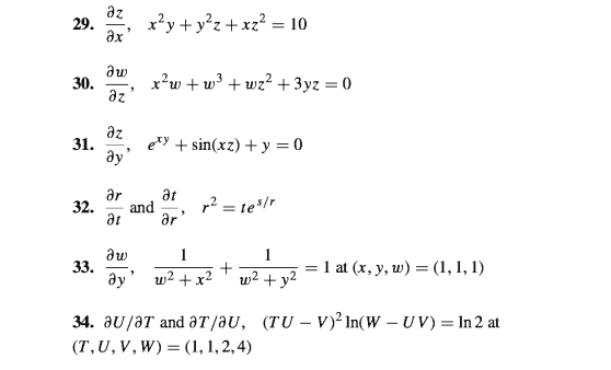 дz
29.
x²y + y?z +xz² = 10
ax
дш
30.
x²w + w3 + wz? + 3yz = 0
дz
дz
31.
e*y + sin(xz) +y = 0
Әr
Әr
and
д
32.
r2 = te/r
Әr
дш
33.
ду"
= 1 at (x, y, w) = (1, 1, 1)
w2 + x2
w2 + y2
34. aU/aT and aT/ƏU, (TU – V)² In(W – U V) = In 2 at
(T,U, V, W) = (1, 1, 2, 4)
