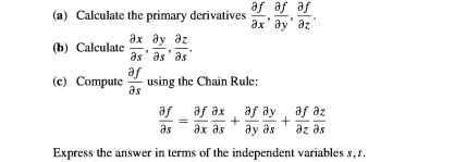 af af af
(a) Calculate the primary derivatives
Эх' ду" дг
(b) Calculate
Әх ду дг
as' дs' дs
(c) Compute
af
using the Chain Rule:
as дy
дх дs
Express the answer in terms of the independent variables s,1.
af af ax
дs
af az
ду дs
дz дя
