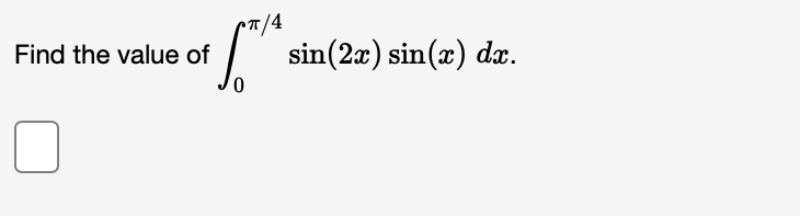 CT/4
Find the value of
sin(2x) sin(x) dr.
