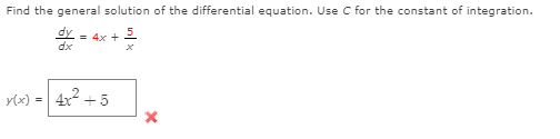 Find the general solution of the differential equation. Use C for the constant of integration.
= 4x + 2
dx
y(x) = 4x2
+5
