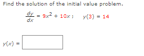 Find the solution of the initial value problem.
= 9x2 + 10x: y(3) = 14
dx
y(x) =
