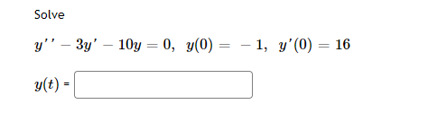 Solve
y'" – 3y' – 10y = 0, y(0) = – 1, y'(0) = 16
y(t) =
