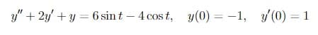 y" + 2y' + y = 6 sin t – 4 cos t, y(0) = -1, / (0) = 1
