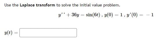 Use the Laplace transform to solve the initial value problem.
y'"+ 36y = sin(6t), y(0) = 1, y'(0)
- 1
%3D
y(t)
