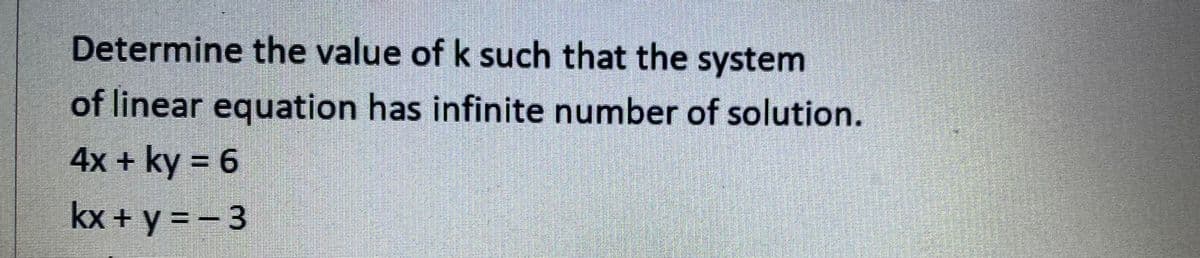 Determine the value of k such that the system
of linear equation has infinite number of solution.
4x + ky = 6
kx + y = - 3
