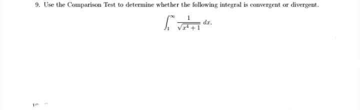 9. Use the Comparison Test to determine whether the following integral is convergent or divergent.
1
dr.
