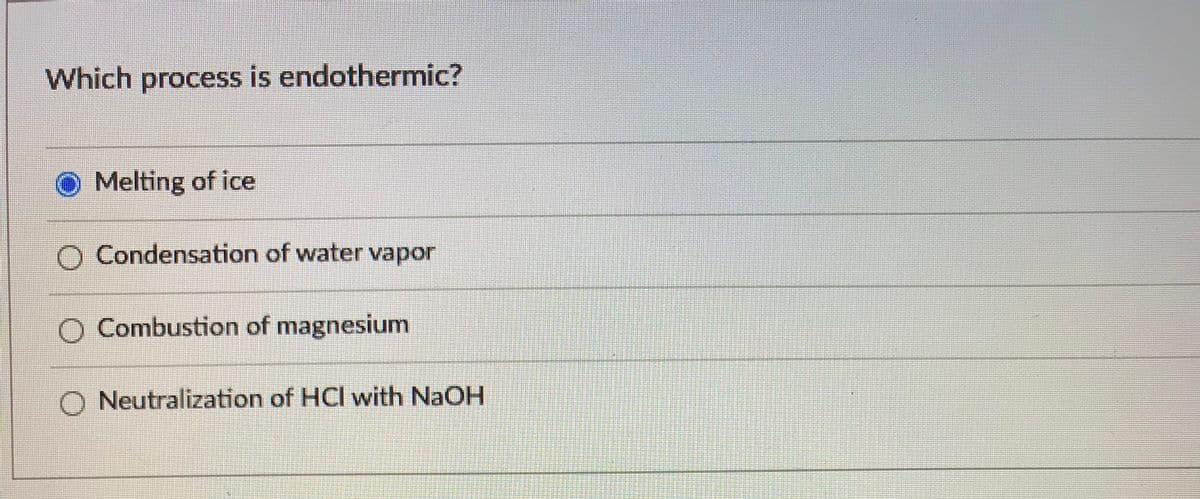 Which process is endothermic?
O Melting of ice
Condensation of water vapor
O Combustion of magnesium
O Neutralization of HCI with NaOH
