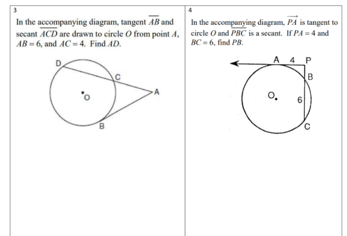 In the accompanying diagram, tangent AB and
secant ACD are drawn to circle O from point A, circle O and PBC is a secant. If PA = 4 and
In the accompanying diagram, PA is tangent to
AB = 6, and AC = 4. Find AD.
BC = 6, find PB.
A 4 P
O,
