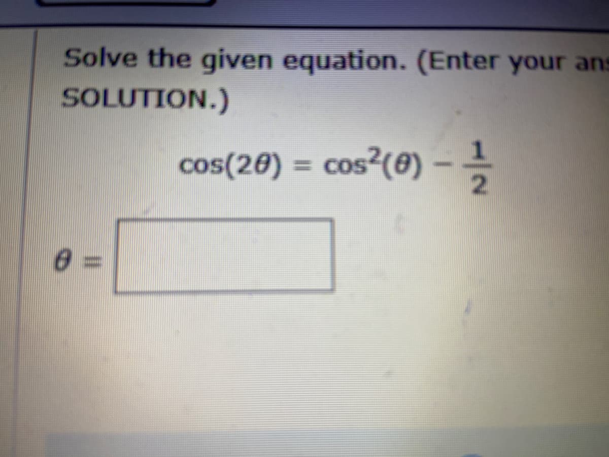Solve the given equation. (Enter your ans
SOLUTION.)
cos(20) = cos²(0)
%3D
