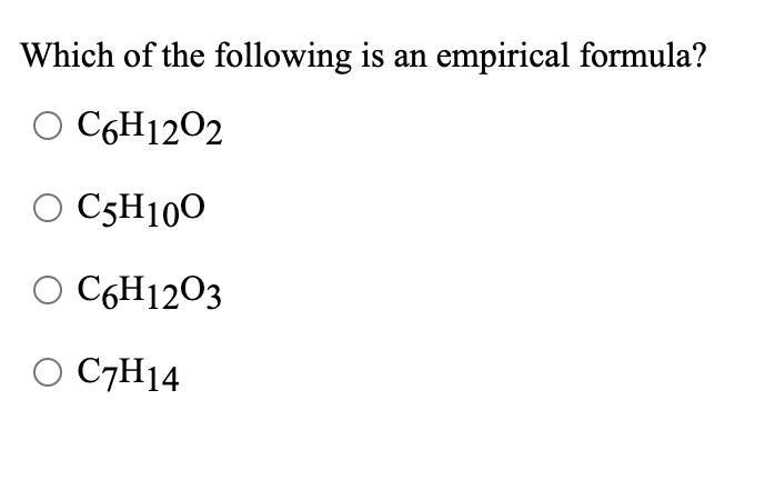Which of the following is an empirical formula?
O CGH1202
O C5H100
O CGH1203
O C7H14
