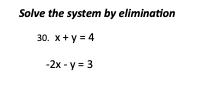 Solve the system by elimination
30. x+y=4
-2x - y = 3
