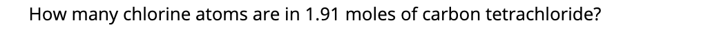 How many chlorine atoms are in 1.91 moles of carbon tetrachloride?
