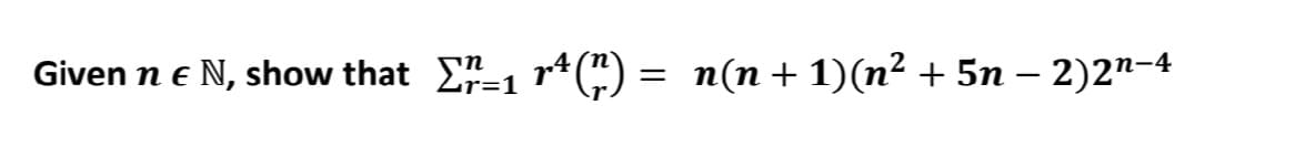 Given n e N, show that 1 r+) = n(n+ 1)(n² + 5n – 2)2"-4
r=1
